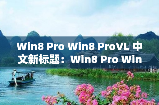 Win8 Pro Win8 ProVL 中文新标题：Win8 Pro Win8 ProVL区别